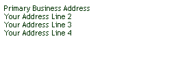 Text Box: Primary Business Address
Your Address Line 2
Your Address Line 3
Your Address Line 4
